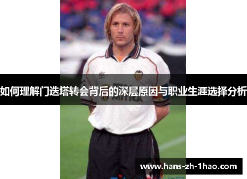 如何理解门迭塔转会背后的深层原因与职业生涯选择分析