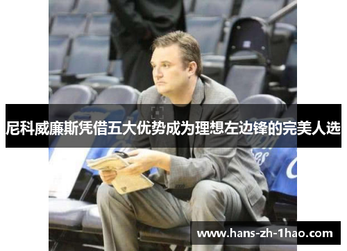 尼科威廉斯凭借五大优势成为理想左边锋的完美人选