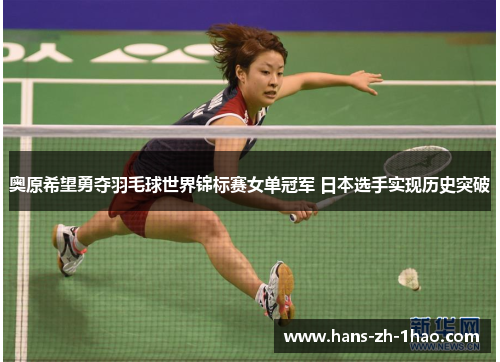 奥原希望勇夺羽毛球世界锦标赛女单冠军 日本选手实现历史突破 奥原希望勇夺羽毛球世界锦标赛女单冠军 日本选手实现历史突破