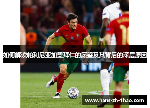 如何解读帕利尼亚加盟拜仁的愿望及其背后的深层原因