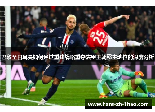 巴黎圣日耳曼如何通过重建战略重夺法甲王朝霸主地位的深度分析