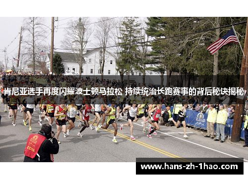 肯尼亚选手再度闪耀波士顿马拉松 持续统治长跑赛事的背后秘诀揭秘 肯尼亚选手再度闪耀波士顿马拉松 持续统治长跑赛事的背后秘诀揭秘